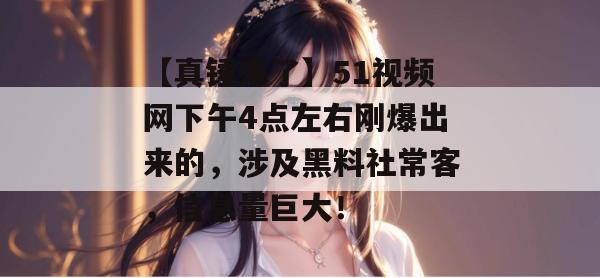 【真锤来了】51视频网下午4点左右刚爆出来的，涉及黑料社常客，信息量巨大！